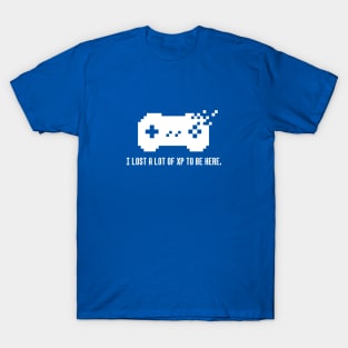 I lost a lot of XP to be here T-Shirt